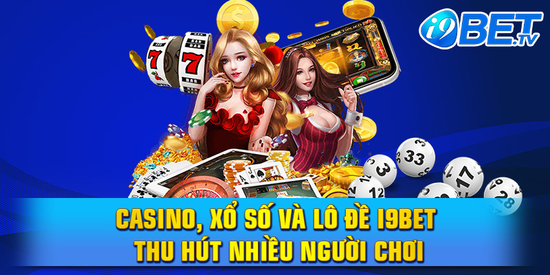 Casino, xổ số và lô đề I9BET thu hút nhiều người chơi