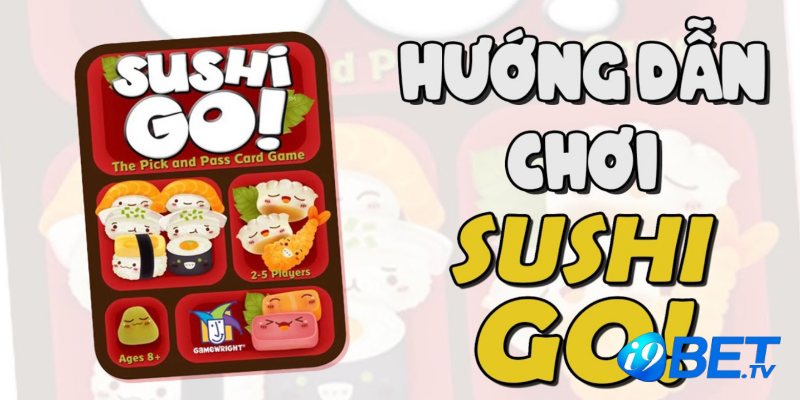 Hướng dẫn chơi Sushi Go chi tiết nhất